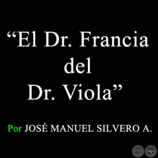 El Dr. Francia del Dr. Viola - Por JOS MANUEL SILVERO A. - Sbado, 18 de Abril de 2009